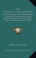 The Puzzle of Life; and How it Has Been Put Together: A Short History of the Formation of the Earth, with its Vegetable and... 3337095321 Book Cover