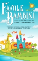 Favole per Bambini Una grande raccolta di favole e fiabe fantastiche. (Vol.7): Storie della buonanotte uniche, divertenti e rilassanti, in grado di ... appassionare alla lettura 1088188249 Book Cover