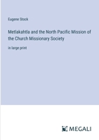 Metlakahtla and the North Pacific Mission of the Church Missionary Society: in large print 3387060602 Book Cover