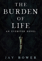 The Burden of Life: An Eyebiter Novel B0F2GRYG2Y Book Cover