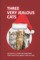 Three Very Jealous Cats: Delightful Story On Christmas That Teach You About Lives Of Cats B09KN64SQV Book Cover