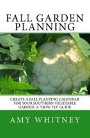 Fall Garden Planning: Create a fall planting calendar for your Southern vegetable garden: a "how to" guide 1985451778 Book Cover