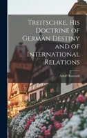 Treitschke, His Doctrine of German Destiny and of International Relations 1016787928 Book Cover