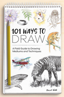 101 Ways to Draw: A Field Guide to Drawing Mediums and Techniques 1446308677 Book Cover