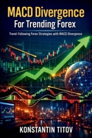 MACD Divergence For Trending Forex: Trend-Following Forex Strategies with MACD Divergence (Institutional-Style Forex Trading) B0GKZX3LPY Book Cover