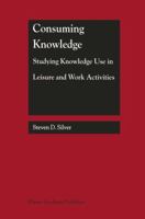 Consuming Knowledge: Studying Knowledge Use in Leisure and Work Activities 1461370868 Book Cover