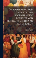 Die eroberung von Mexiko; drei eigenhändige berichte von Ferdinand Cortez an kaiser Karl v (German Edition) B0FJYPBKPK Book Cover
