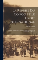 La Reprise Du Congo Et Le Droit International: Rapport Présenté À La Section De Droit Colonial De La Confér Du Jeune Barreau 1021679933 Book Cover