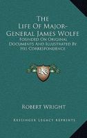 The Life of Major-General James Wolfe: Founded on Original Documents 1146895518 Book Cover