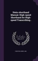 Stein-shorthand Manual. High-speed Shorthand for High-speed Transcribing.. 1355577004 Book Cover