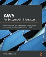 AWS for System Administrators: Build, automate, and manage your infrastructure on the most popular cloud platform – AWS 1800201532 Book Cover