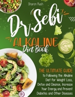 The Dr. Sebi Alkaline Diet Book: The Ultimate Guide to Following the Alkaline Diet for Weight Loss, Detox and Cleanse, Increase Your Energy and Prevent Diabetes and Other Diseases 1914058313 Book Cover