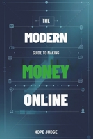 THE MODERN GUIDE TO MAKING MONEY ONLINE: Unlocking Financial Freedom from Anywhere B0DQJNWTHS Book Cover