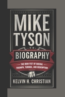 MIKE TYSON BIOGRAPHY: The Iron Fist of Boxing – Triumph, Turmoil, and Redemption B0F4PJ7T1P Book Cover