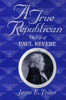 A True Republican: The Life of Paul Revere 1558492941 Book Cover