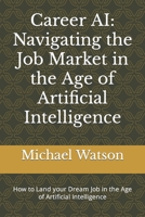 Career AI: Navigating the Job Market in the Age of Artificial Intelligence B0BW2VKL3K Book Cover