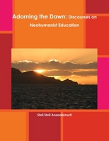 Adorning the Dawn: Discourses on Neohumanist Education 1304149463 Book Cover