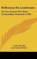 Reflexions Du Lendemain: Sur Les Arretes Pris Dans L'Assemblee Nationale (1789) 1104895404 Book Cover