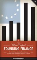 Founding Finance: How Debt, Speculation, Foreclosures, Protests, and Crackdowns Made Us a Nation 0292757530 Book Cover