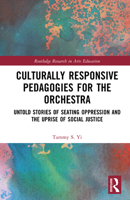 Culturally Responsive Pedagogies for the Orchestra: Untold Stories of Seating Oppression and the Uprise of Social Justice (Routledge Research in Arts Education) 1032651733 Book Cover