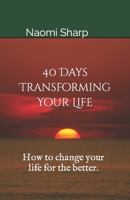 40 Days Transforming Your Life: How to change your life for the better 1519227949 Book Cover