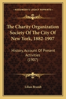 The Charity Organization Society Of The City Of New York, 1882-1907 1166992276 Book Cover