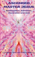 Ascended Master Jesus: Redemption, Salvation, Ascension and God 1458325156 Book Cover