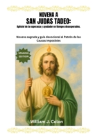 NOVENA A SAN JUDAS TADEO: Apóstol de la esperanza y ayudador en tiempos desesperados: Novena sagrada y guía devocional al Patrón de las Causas Imposibles B0FVDX7J4B Book Cover