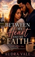 Between My Heart and My Faith: A Journey of Love, Conviction, and Choosing God Above All B0H1GG4YJ4 Book Cover