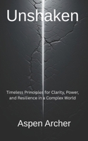 Unshaken: Timeless Principles for Clarity, Power, and Resilience in a Complex World (The Lead Yourself Series) B0GQGYWC2P Book Cover