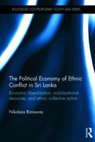 The Political Economy of Ethnic Conflict in Sri Lanka: Economic Liberalization, Mobilizational Resources, and Ethnic Collective Action (Routledge Contemporary South Asia Series) 0415742331 Book Cover