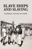 Slave Ships and Slaving: George Francis Dow 163923733X Book Cover