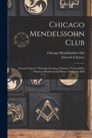 Chicago Mendelssohn Club: Second Concert, Thursday Evening, February Twenty-Fifth, Nineteen Hundred and Fifteen, Orchestra Hall 1014095956 Book Cover