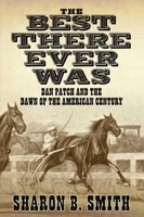 Best There Ever Was: Dan Patch and the Dawn of the American Century 1616085851 Book Cover