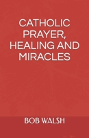Catholic Prayer, Healing and Miracles 1095373951 Book Cover