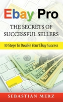 Ebay Pro - The Secrets of Successful Sellers: 10 Steps To Double Your Ebay Success 3752623756 Book Cover