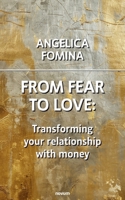 From Fear to Love: Transforming your relationship with money 3711601170 Book Cover