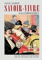 Savoir-Vivre à la Curnonsky: Köche, Künstler, Kurtisanen oder die Geheimnisse eines Gourmets 3748182996 Book Cover