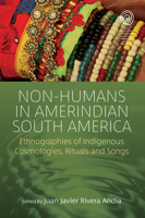 Non-Humans in Amerindian South America: Ethnographies of Indigenous Cosmologies, Rituals and Songs 1789200970 Book Cover