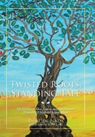 Twisted Roots, Standing Tall: My Journey to Heal, Learn, and Rise from the Trauma of Childhood Sexual Abuse 1532046138 Book Cover
