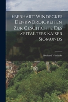 Eberhart Windeckes Denkwürdigkeiten zur Geschichte des Zeitalters Kaiser Sigmunds B0BP9QQJ5F Book Cover