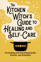The Kitchen Witch's Guide to Healing and Self-Care: Grounding and Nourishing Spells, Rituals, and Remedies 1638784434 Book Cover
