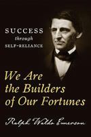 We Are the Builders of Our Fortunes: Success Through Self-Reliance 1490486542 Book Cover