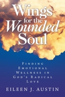 Wings for the Wounded Soul: Finding Emotional Wellness in God’s Radical Love 1663228612 Book Cover