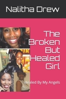 The Broken But Healed Girl: Healed By My Angels 1076155898 Book Cover