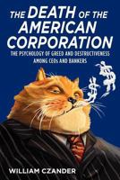 The Death of the American Corporation: The Psychology of Greed and Destructiveness Among CEOs and Bankers 061541415X Book Cover
