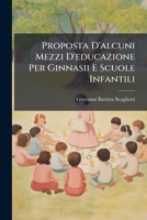 Proposta D'alcuni Mezzi D'educazione Per Ginnasii E Scuole Infantili 1144283299 Book Cover