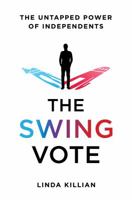 The Swing Vote: The Untapped Power of Independents 0312581777 Book Cover