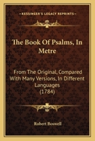 The Book Of Psalms, In Metre: From The Original, Compared With Many Versions, In Different Languages 1014707781 Book Cover