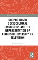 Corpus-Based Sociocultural Linguistics and The Representation of Linguistic Diversity on Television (Routledge Advances in Corpus Linguistics) 1041291558 Book Cover